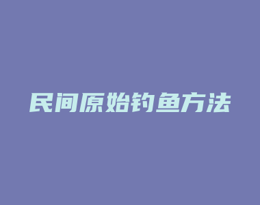 民间原始钓鱼方法