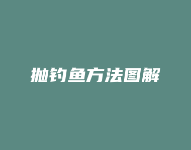 抛钓鱼方法图解