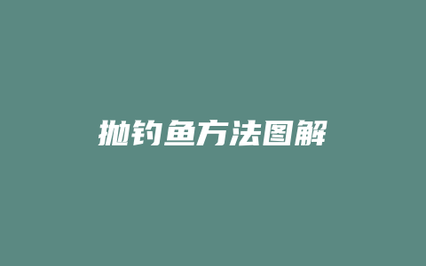 抛钓鱼方法图解