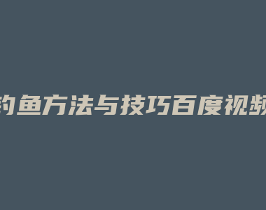 钓鱼方法与技巧百度视频