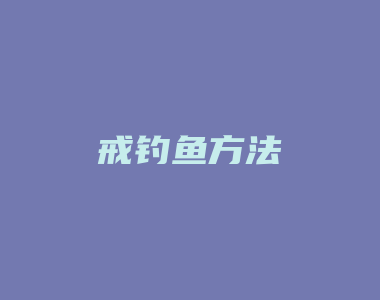 戒钓鱼方法