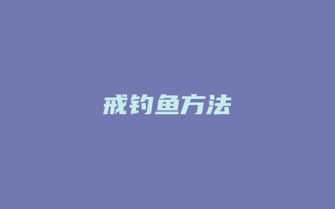 戒钓鱼方法