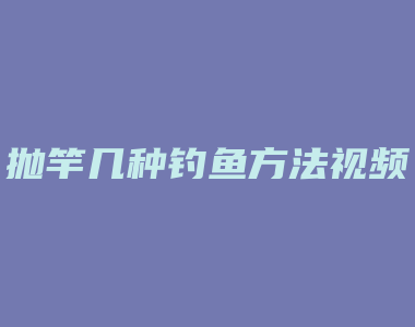 抛竿几种钓鱼方法视频