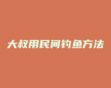 大叔用民间钓鱼方法