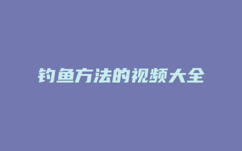 钓鱼方法的视频大全