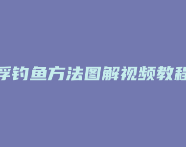 浮钓鱼方法图解视频教程