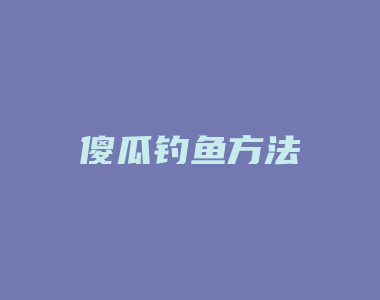 傻瓜钓鱼方法