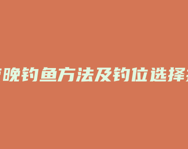 夜晚钓鱼方法及钓位选择技巧