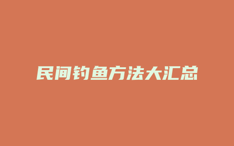 民间钓鱼方法大汇总