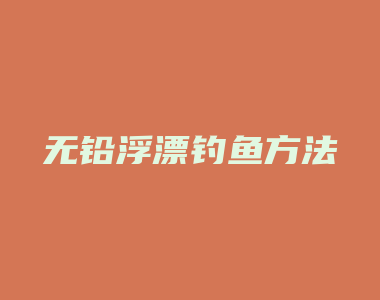 无铅浮漂钓鱼方法