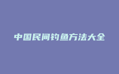 中国民间钓鱼方法大全