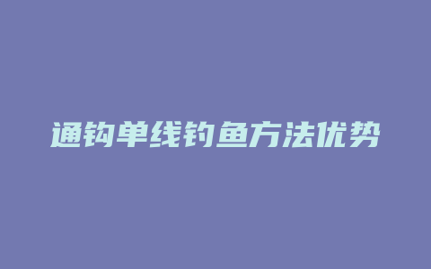 通钩单线钓鱼方法优势