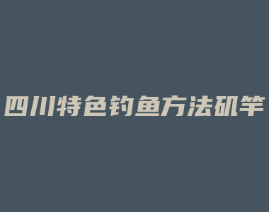 四川特色钓鱼方法矶竿