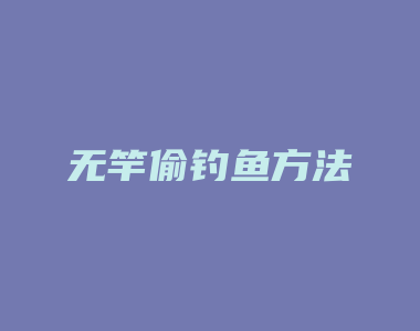 无竿偷钓鱼方法