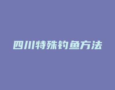 四川特殊钓鱼方法