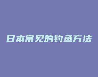 日本常见的钓鱼方法