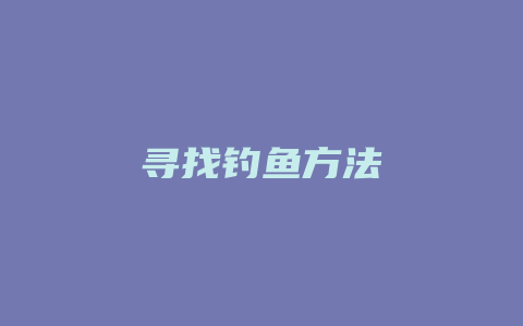 寻找钓鱼方法