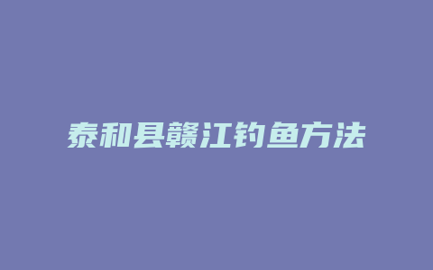 泰和县赣江钓鱼方法