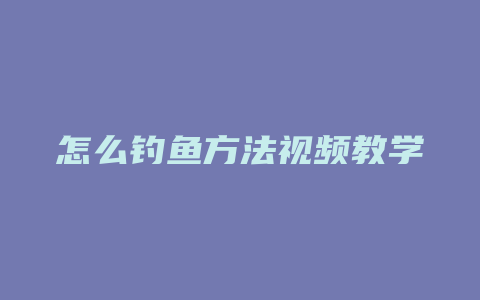 怎么钓鱼方法视频教学