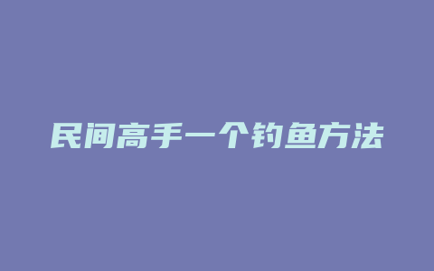 民间高手一个钓鱼方法