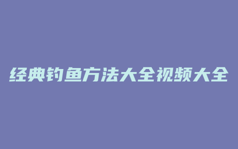 经典钓鱼方法大全视频大全