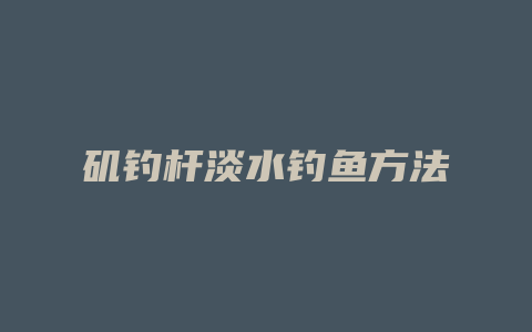 矶钓杆淡水钓鱼方法