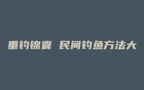 垂钓锦囊 民间钓鱼方法大汇总