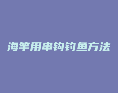 海竿用串钩钓鱼方法