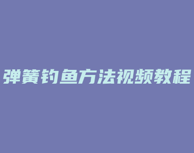 弹簧钓鱼方法视频教程