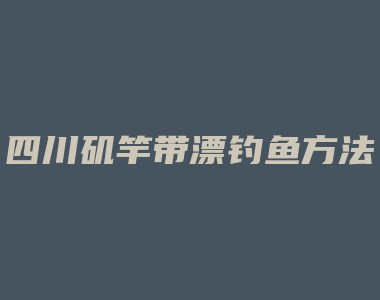 四川矶竿带漂钓鱼方法